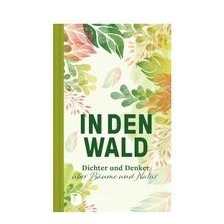 Kleines Buch - IN DEN WALD - Dichter und Denker über den Wald